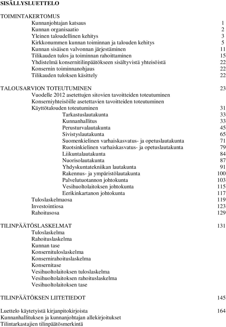 TALOUSARVION TOTEUTUMINEN 23 Vuodelle 2012 asetettujen sitovien tavoitteiden toteutuminen Konserniyhteisöille asetettavien tavoitteiden toteutuminen Käyttötalouden toteutuminen 31 Tarkastuslautakunta