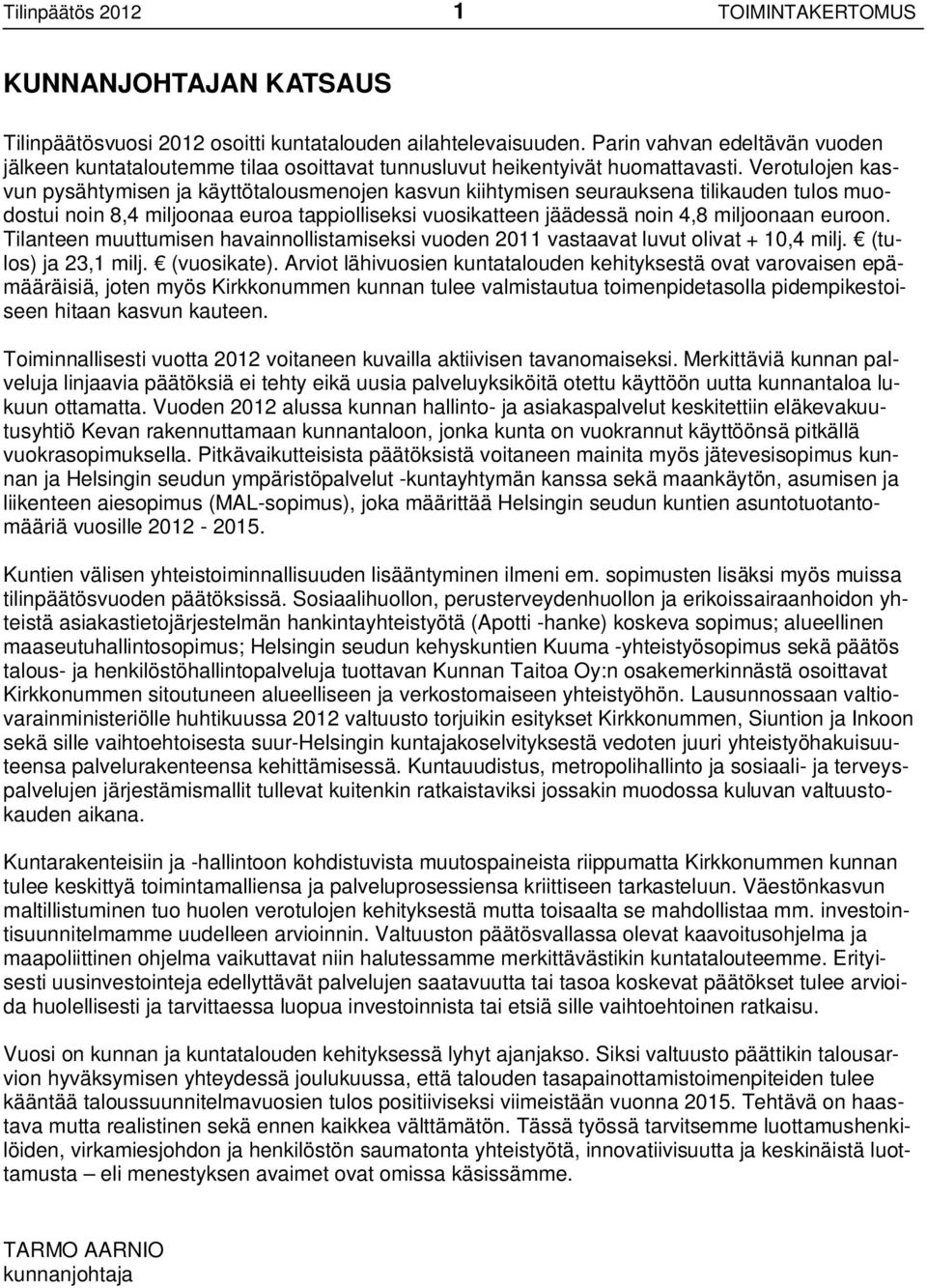 Verotulojen kasvun pysähtymisen ja käyttötalousmenojen kasvun kiihtymisen seurauksena tilikauden tulos muodostui noin 8,4 miljoonaa euroa tappiolliseksi vuosikatteen jäädessä noin 4,8 miljoonaan