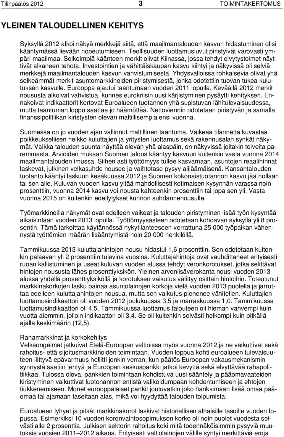 Investointien ja vähittäiskaupan kasvu kiihtyi ja näkyvissä oli selviä merkkejä maailmantalouden kasvun vahvistumisesta.