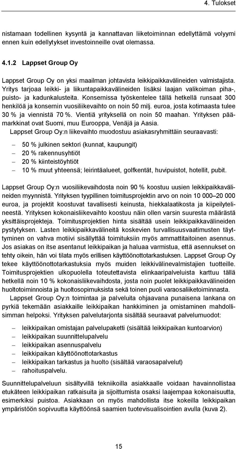 Yritys tarjoaa leikki- ja liikuntapaikkavälineiden lisäksi laajan valikoiman piha-, puisto- ja kadunkalusteita.