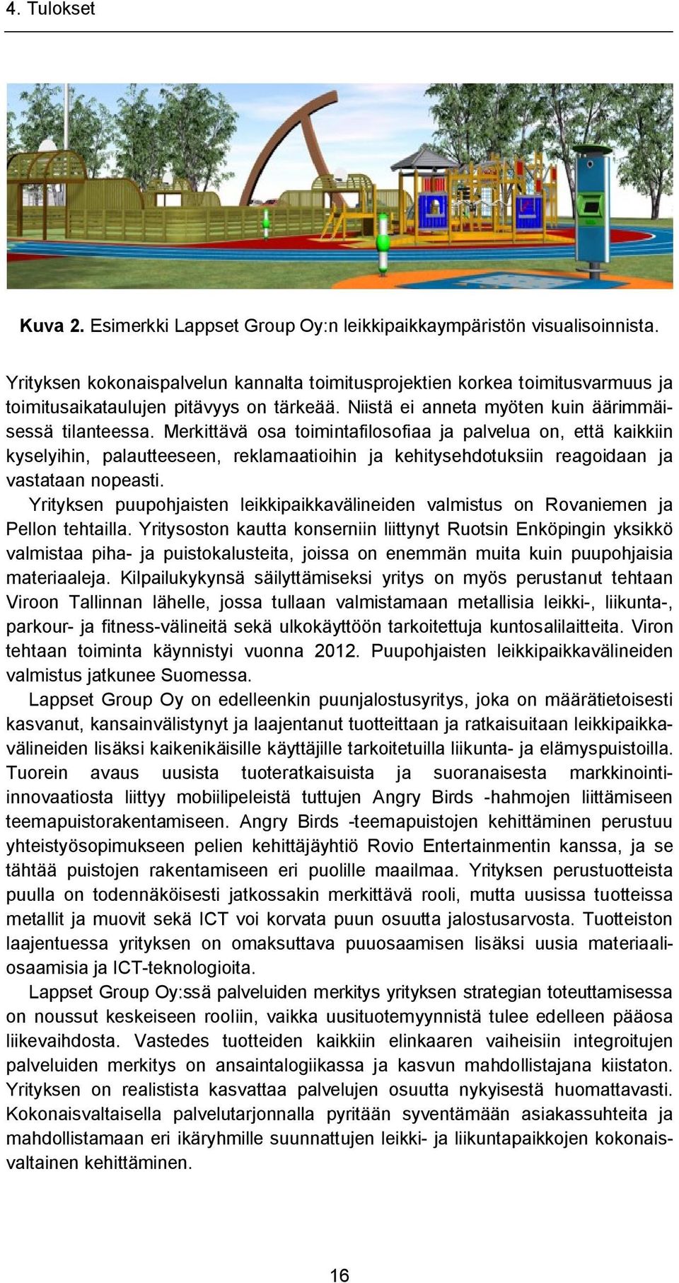 Merkittävä osa toimintafilosofiaa ja palvelua on, että kaikkiin kyselyihin, palautteeseen, reklamaatioihin ja kehitysehdotuksiin reagoidaan ja vastataan nopeasti.