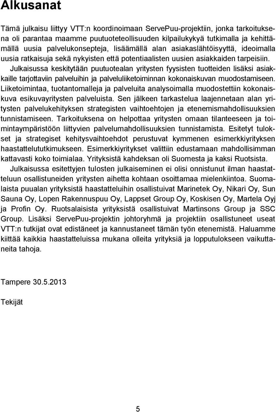 Julkaisussa keskitytään puutuotealan yritysten fyysisten tuotteiden lisäksi asiakkaille tarjottaviin palveluihin ja palveluliiketoiminnan kokonaiskuvan muodostamiseen.