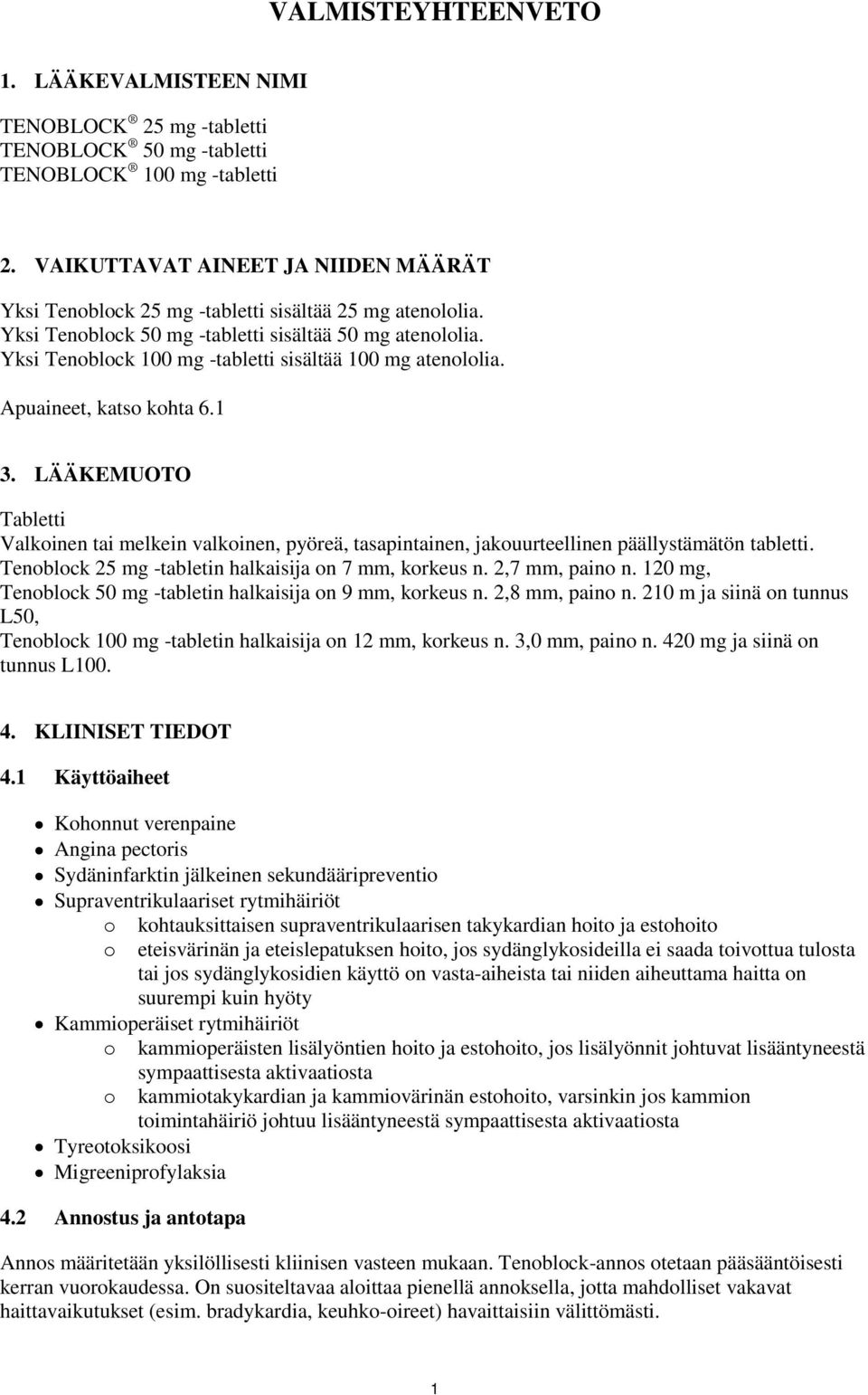 Yksi Tenoblock 100 mg -tabletti sisältää 100 mg atenololia. Apuaineet, katso kohta 6.1 3.