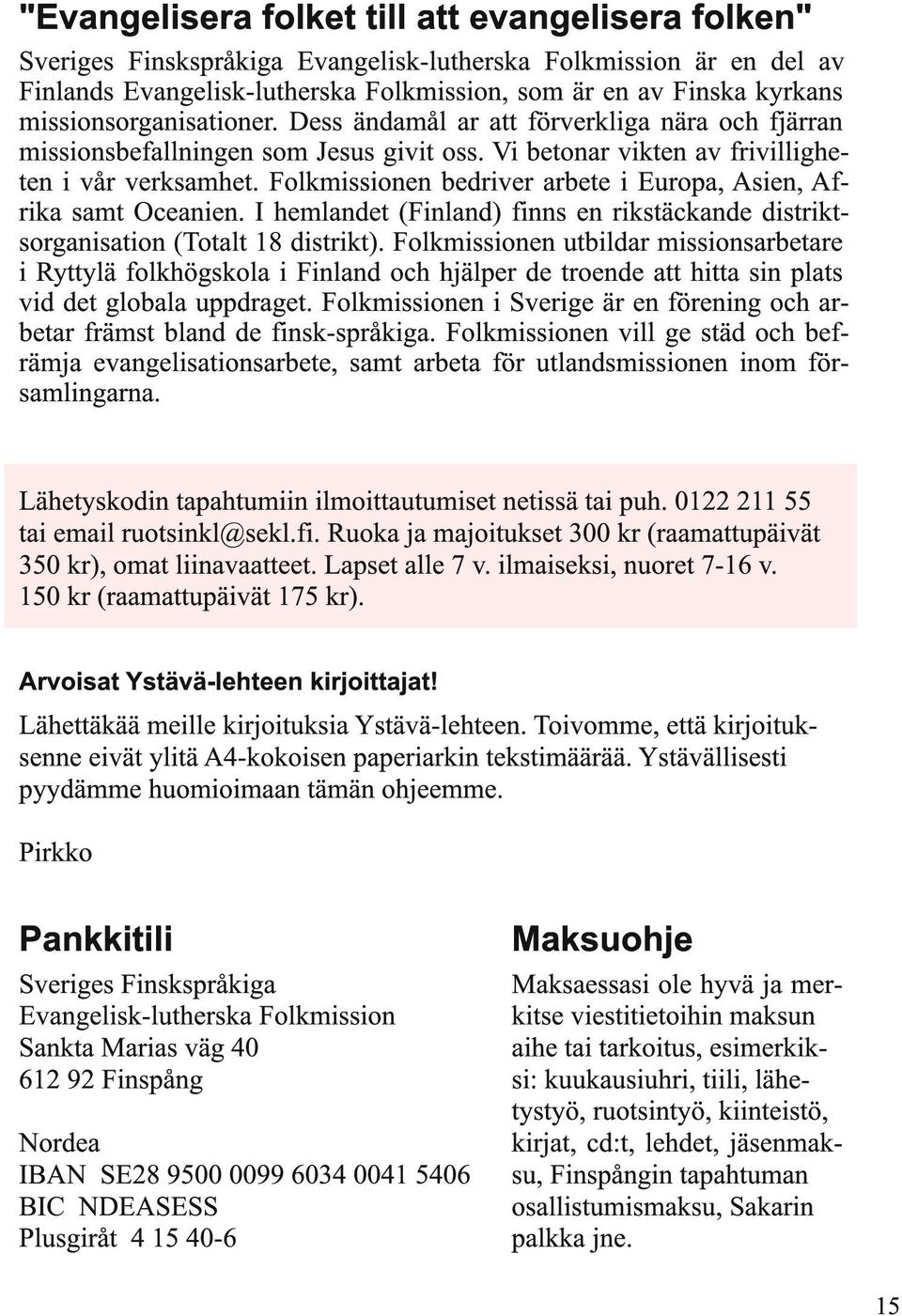 Folkmissionen bedriver arbete i Europa, Asien, Afrika samt Oceanien. I hemlandet (Finland) finns en rikstäckande distriktsorganisation (Totalt 18 distrikt).