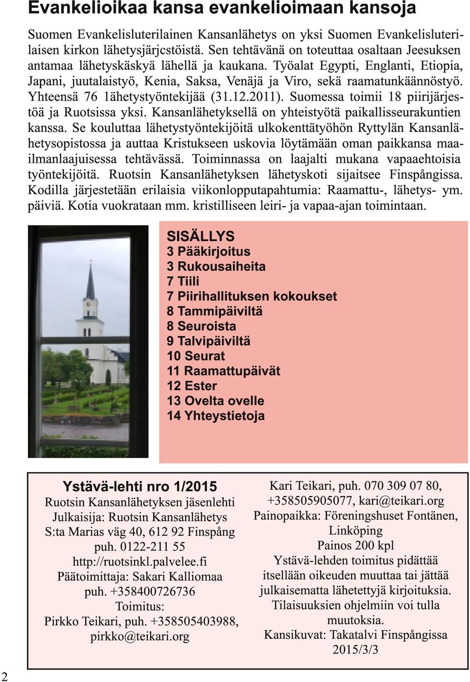 Yhteensä 76 1ähetystyöntekijää (31.12.2011). Suomessa toimii 18 piirijärjestöä ja Ruotsissa yksi. Kansanlähetyksellä on yhteistyötä paikallisseurakuntien kanssa.