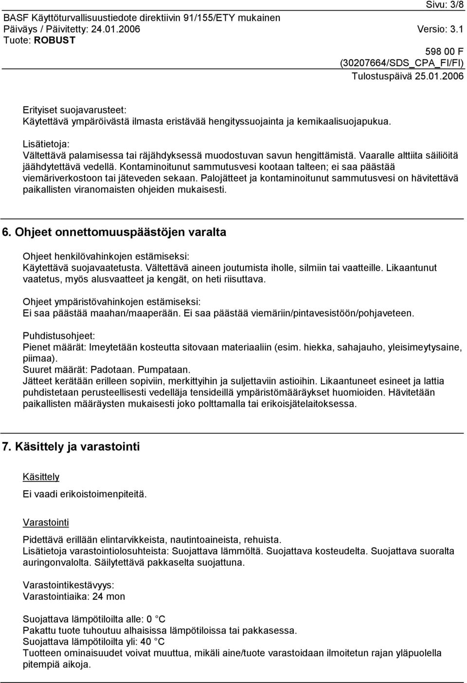 Kontaminoitunut sammutusvesi kootaan talteen; ei saa päästää viemäriverkostoon tai jäteveden sekaan.