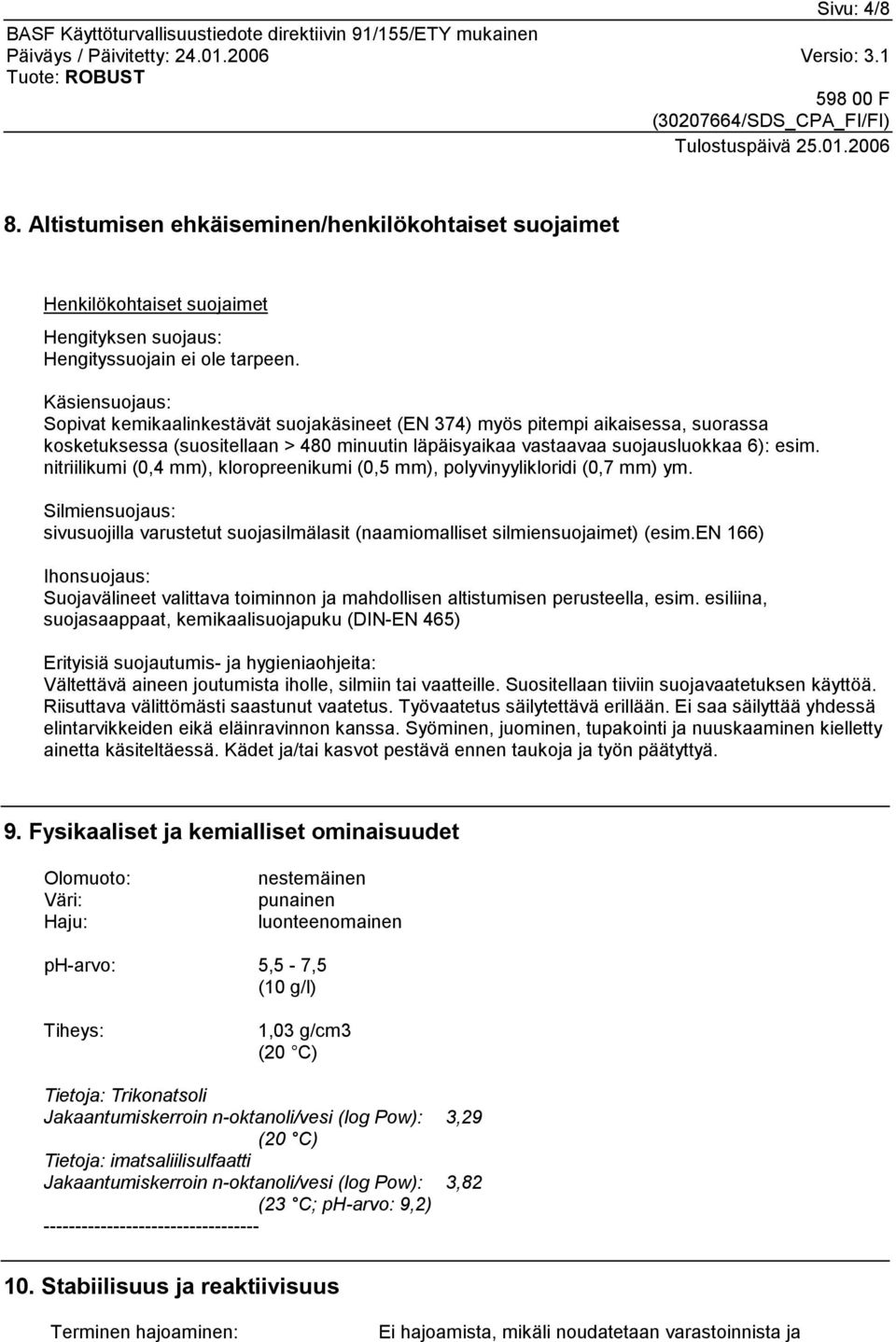 nitriilikumi (0,4 mm), kloropreenikumi (0,5 mm), polyvinyylikloridi (0,7 mm) ym. Silmiensuojaus: sivusuojilla varustetut suojasilmälasit (naamiomalliset silmiensuojaimet) (esim.