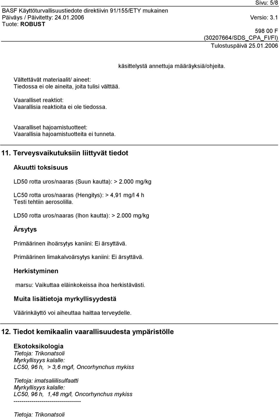 000 mg/kg LC50 rotta uros/naaras (Hengitys): > 4,91 mg/l 4 h Testi tehtiin aerosolilla. LD50 rotta uros/naaras (Ihon kautta): > 2.000 mg/kg Ärsytys Primäärinen ihoärsytys kaniini: Ei ärsyttävä.