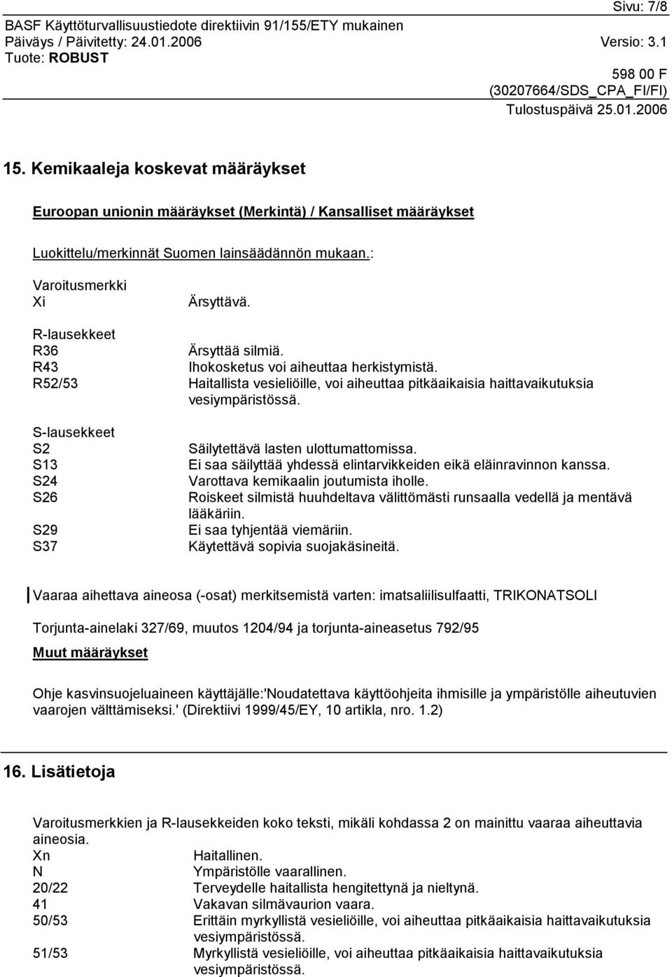 S-lausekkeet S2 S13 S24 S26 S29 S37 Säilytettävä lasten ulottumattomissa. Ei saa säilyttää yhdessä elintarvikkeiden eikä eläinravinnon kanssa. Varottava kemikaalin joutumista iholle.