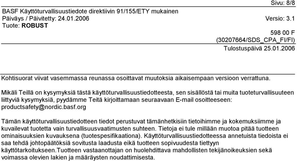 productsafety@nordic.basf.org Tämän käyttöturvallisuustiedotteen tiedot perustuvat tämänhetkisiin tietoihimme ja kokemuksiimme ja kuvailevat tuotetta vain turvallisuusvaatimusten suhteen.