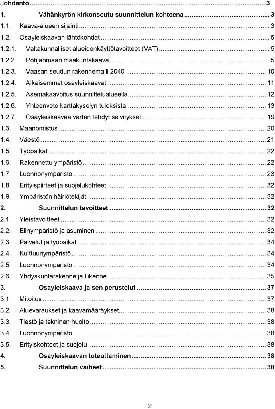 Osayleiskaavaa varten tehdyt selvitykset... 19 1.3. Maanomistus... 20 1.4. Väestö... 21 1.5. Työpaikat... 22 1.6. Rakennettu ympäristö... 22 1.7. Luonnonympäristö... 23 1.8.