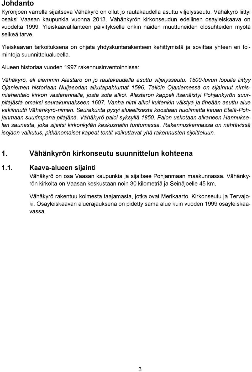 Yleiskaavan tarkoituksena on ohjata yhdyskuntarakenteen kehittymistä ja sovittaa yhteen eri toimintoja suunnittelualueella.
