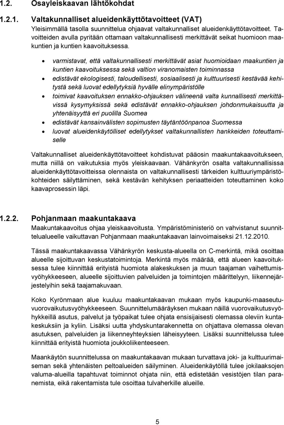 varmistavat, että valtakunnallisesti merkittävät asiat huomioidaan maakuntien ja kuntien kaavoituksessa sekä valtion viranomaisten toiminnassa edistävät ekologisesti, taloudellisesti, sosiaalisesti