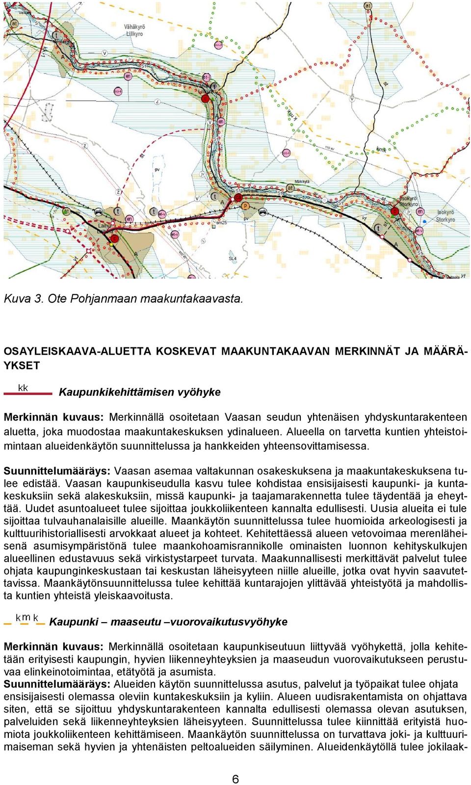 joka muodostaa maakuntakeskuksen ydinalueen. Alueella on tarvetta kuntien yhteistoimintaan alueidenkäytön suunnittelussa ja hankkeiden yhteensovittamisessa.