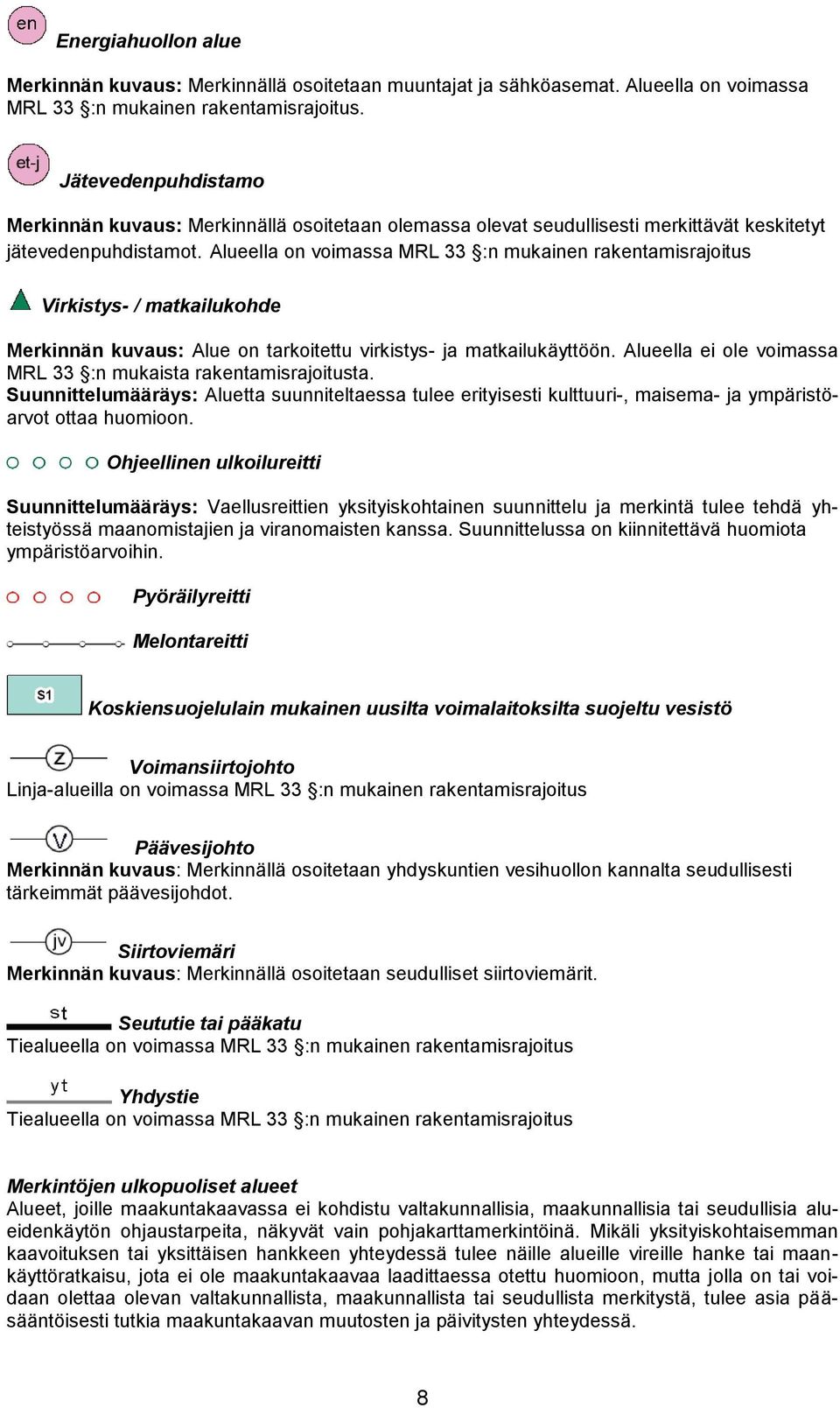 Alueella on voimassa MRL 33 :n mukainen rakentamisrajoitus Virkistys- / matkailukohde Merkinnän kuvaus: Alue on tarkoitettu virkistys- ja matkailukäyttöön.
