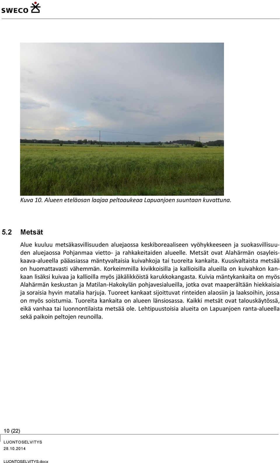 Metsät ovat Alahärmän osayleiskaava-alueella pääasiassa mäntyvaltaisia kuivahkoja tai tuoreita kankaita. Kuusivaltaista metsää on huomattavasti vähemmän.
