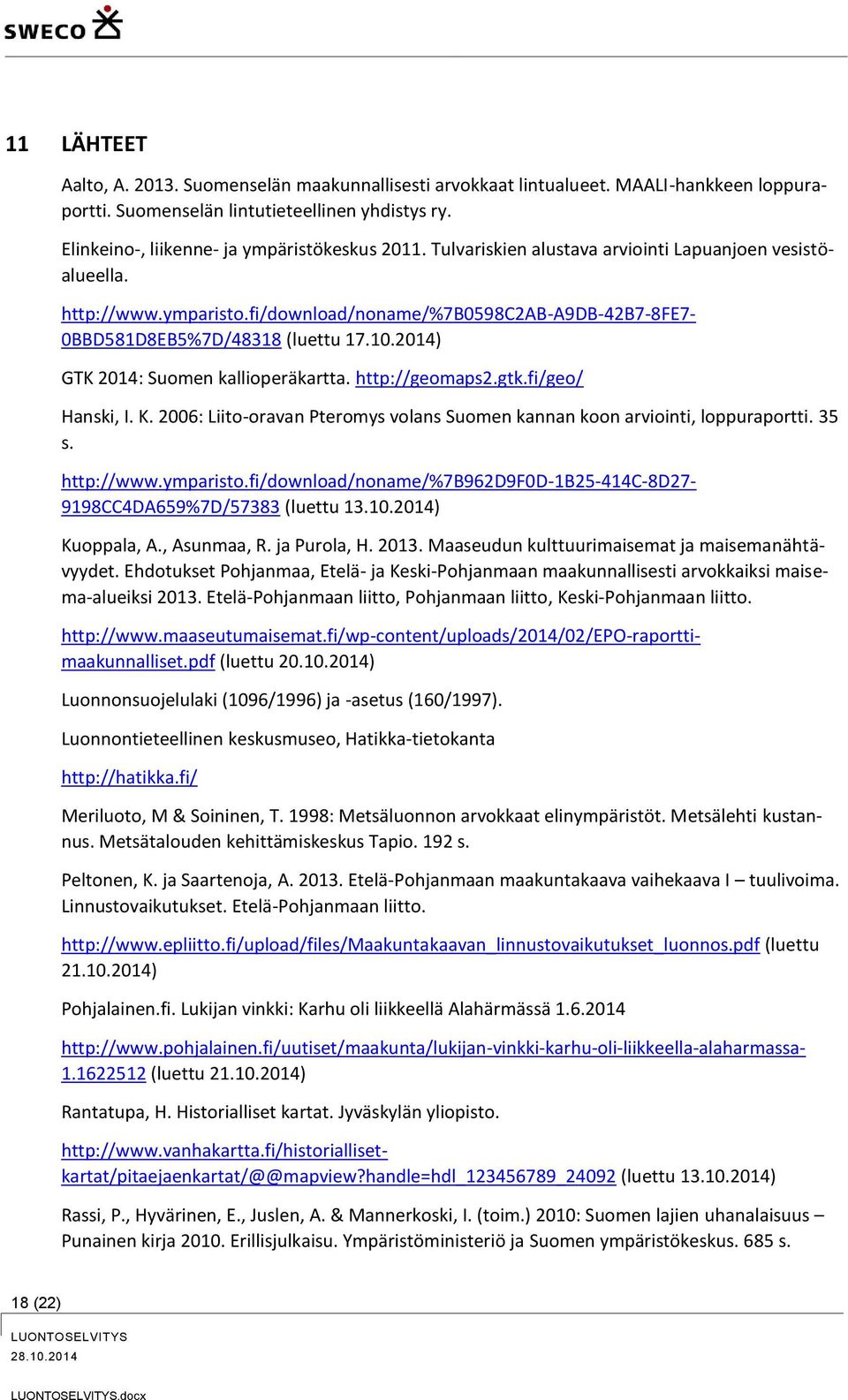 2014) GTK 2014: Suomen kallioperäkartta. http://geomaps2.gtk.fi/geo/ Hanski, I. K. 2006: Liito-oravan Pteromys volans Suomen kannan koon arviointi, loppuraportti. 35 s. http://www.ymparisto.