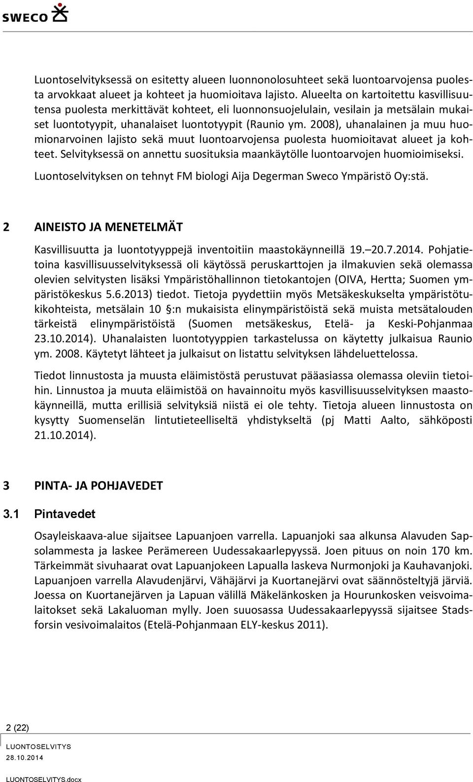 2008), uhanalainen ja muu huomionarvoinen lajisto sekä muut luontoarvojensa puolesta huomioitavat alueet ja kohteet. Selvityksessä on annettu suosituksia maankäytölle luontoarvojen huomioimiseksi.