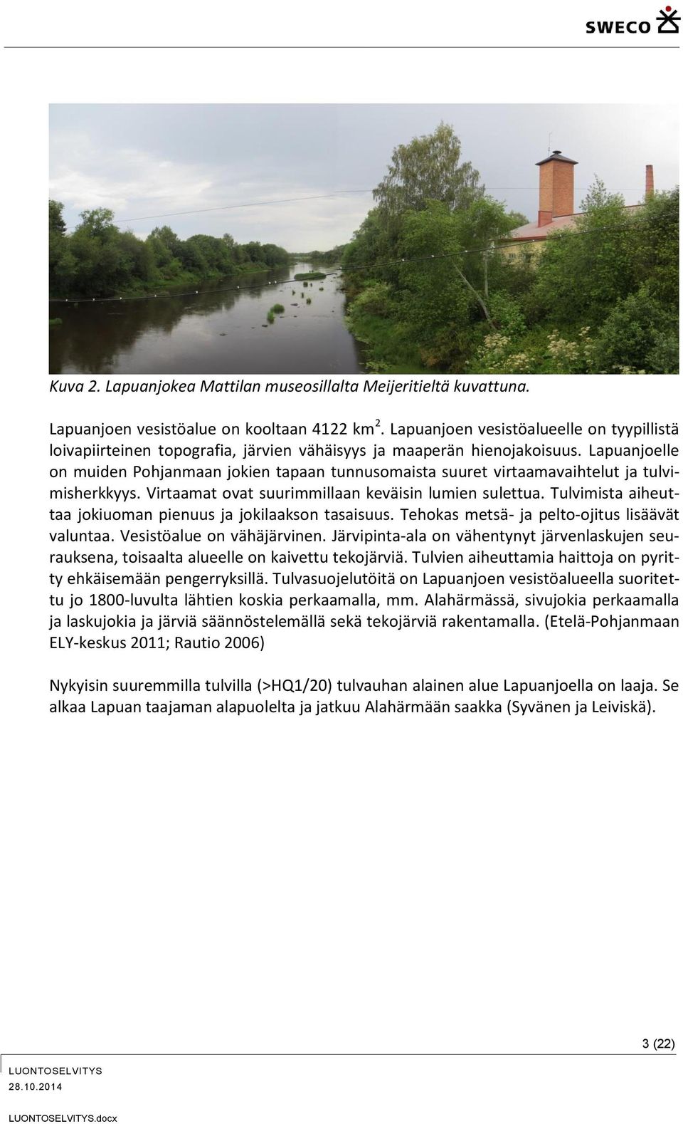 Lapuanjoelle on muiden Pohjanmaan jokien tapaan tunnusomaista suuret virtaamavaihtelut ja tulvimisherkkyys. Virtaamat ovat suurimmillaan keväisin lumien sulettua.