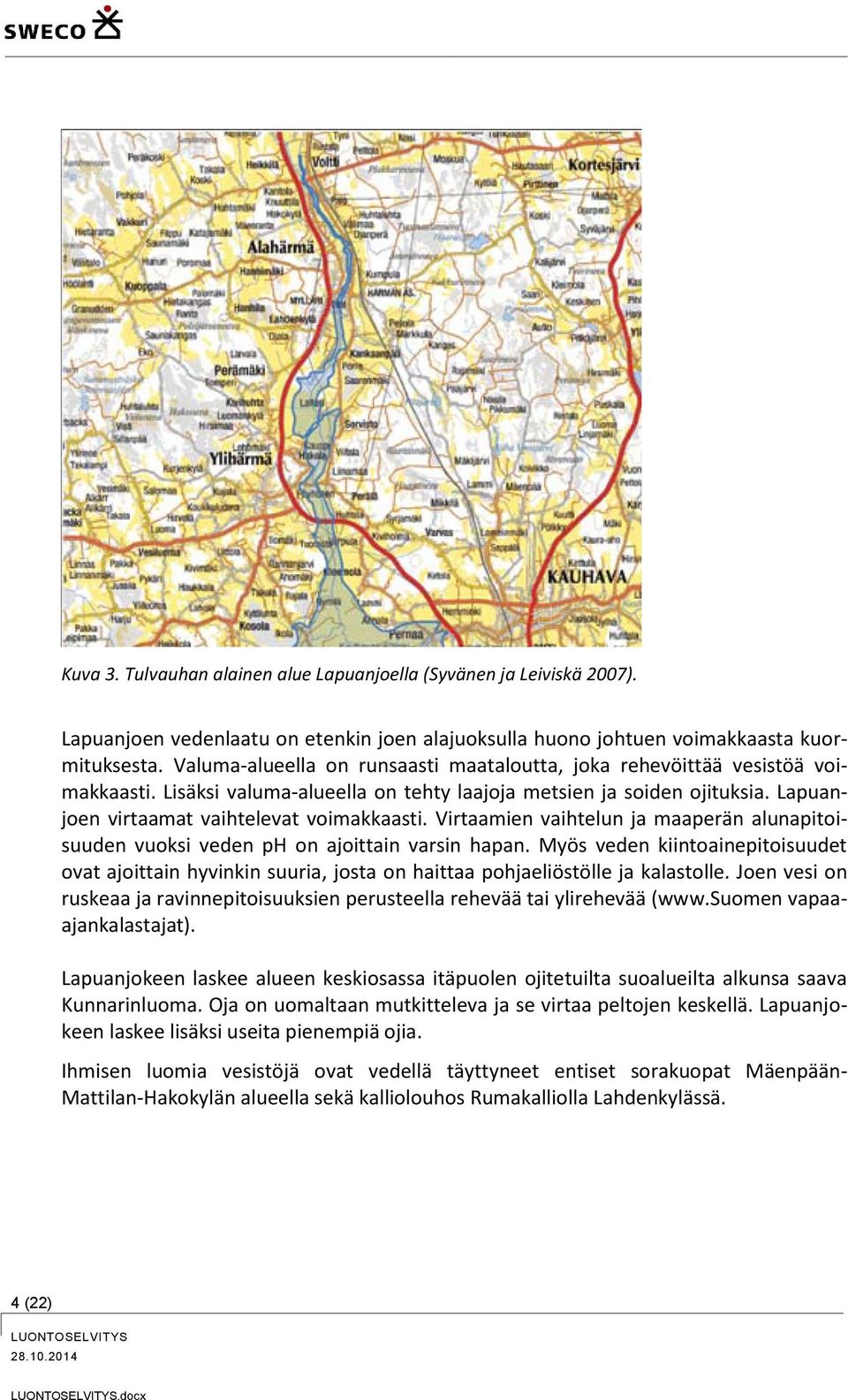 Virtaamien vaihtelun ja maaperän alunapitoisuuden vuoksi veden ph on ajoittain varsin hapan.