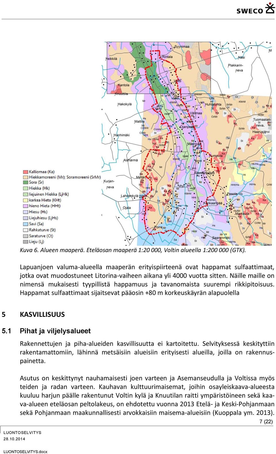 Näille maille on nimensä mukaisesti tyypillistä happamuus ja tavanomaista suurempi rikkipitoisuus. Happamat sulfaattimaat sijaitsevat pääosin +80 m korkeuskäyrän alapuolella 5 KASVILLISUUS 5.
