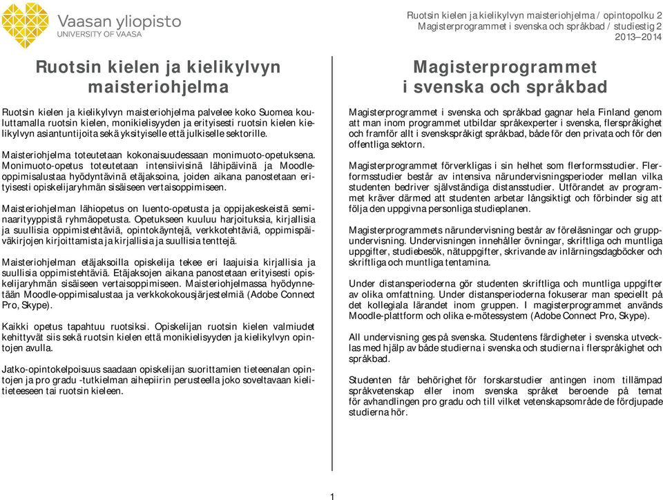 Monimuoto-opetus toteutetaan intensiivisinä lähipäivinä ja Moodleoppimisalustaa hyödyntävinä etäjaksoina, joiden aikana panostetaan erityisesti opiskelijaryhmän sisäiseen vertaisoppimiseen.