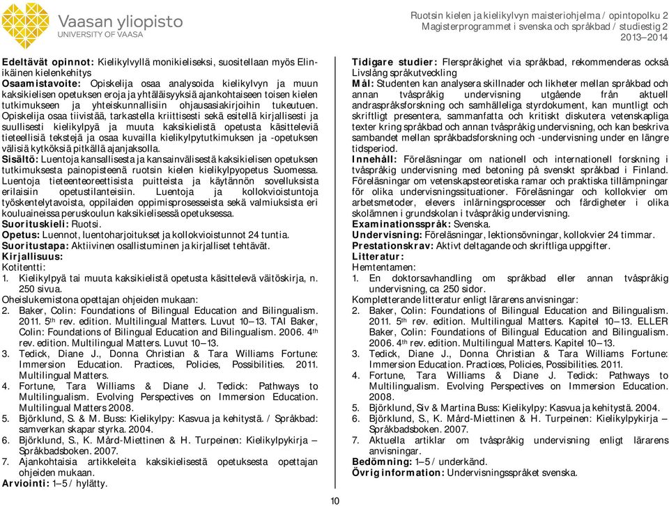 Opiskelija osaa tiivistää, tarkastella kriittisesti sekä esitellä kirjallisesti ja suullisesti kielikylpyä ja muuta kaksikielistä opetusta käsitteleviä tieteellisiä tekstejä ja osaa kuvailla