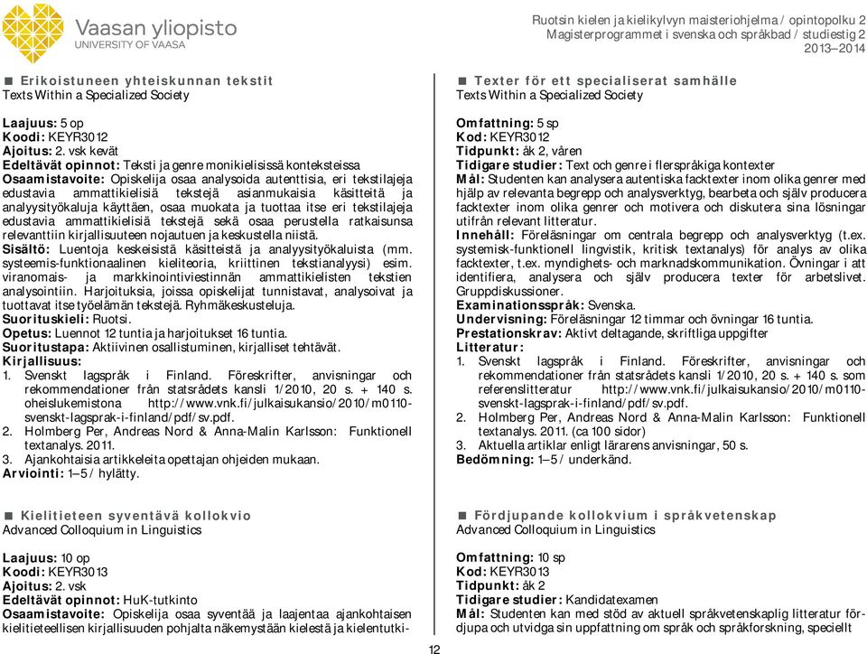 käsitteitä ja analyysityökaluja käyttäen, osaa muokata ja tuottaa itse eri tekstilajeja edustavia ammattikielisiä tekstejä sekä osaa perustella ratkaisunsa relevanttiin kirjallisuuteen nojautuen ja