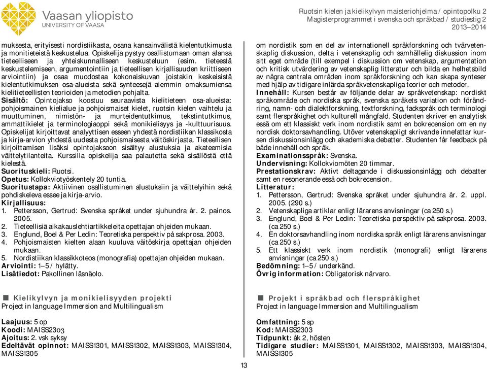 tieteestä keskustelemiseen, argumentointiin ja tieteellisen kirjallisuuden kriittiseen arviointiin) ja osaa muodostaa kokonaiskuvan joistakin keskeisistä kielentutkimuksen osa-alueista sekä