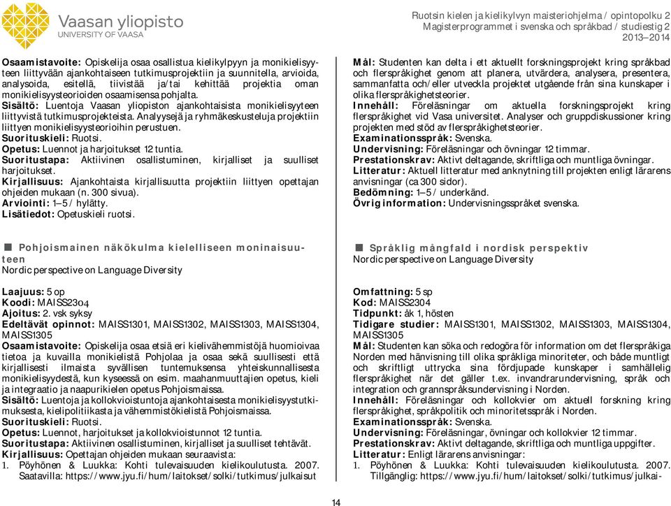 Analyysejä ja ryhmäkeskusteluja projektiin liittyen monikielisyysteorioihin perustuen. Opetus: Luennot ja harjoitukset 12 tuntia.