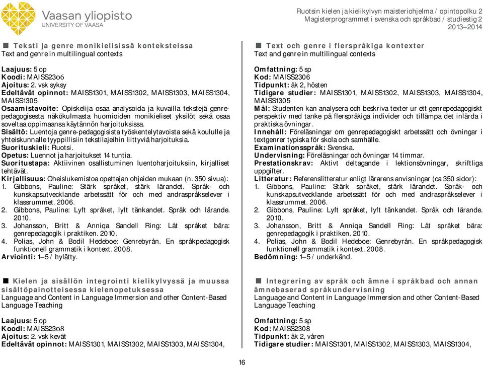 yksilöt sekä osaa soveltaa oppimaansa käytännön harjoituksissa.