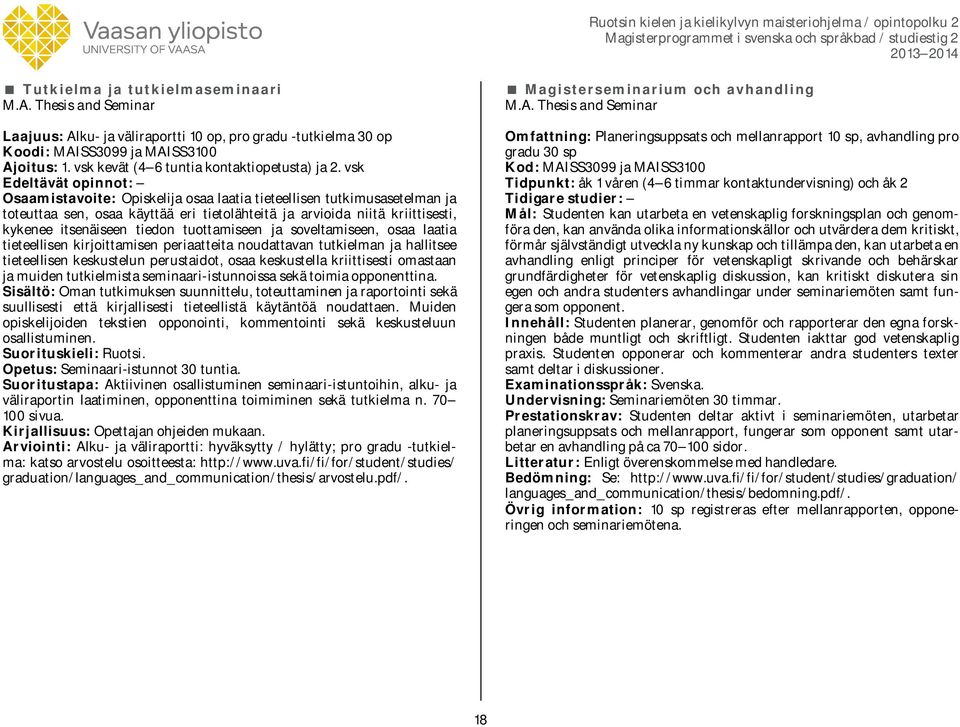 vsk Edeltävät opinnot: Osaamistavoite: Opiskelija osaa laatia tieteellisen tutkimusasetelman ja toteuttaa sen, osaa käyttää eri tietolähteitä ja arvioida niitä kriittisesti, kykenee itsenäiseen