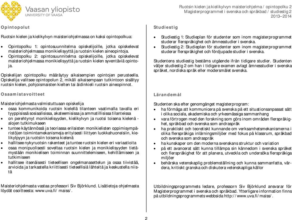 Opiskelijan opintopolku määräytyy aikaisempien opintojen perusteella.