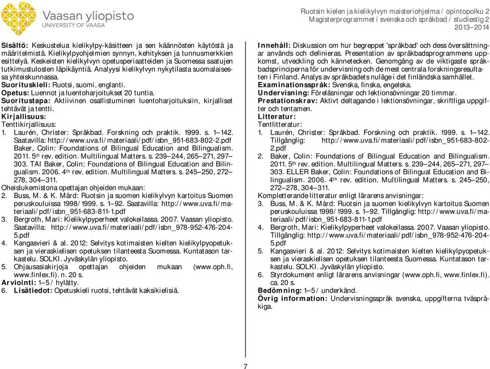 Opetus: Luennot ja luentoharjoitukset 20 tuntia. Suoritustapa: Aktiivinen osallistuminen luentoharjoituksiin, kirjalliset tehtävät ja tentti. Kirjallisuus: Tenttikirjallisuus: 1.