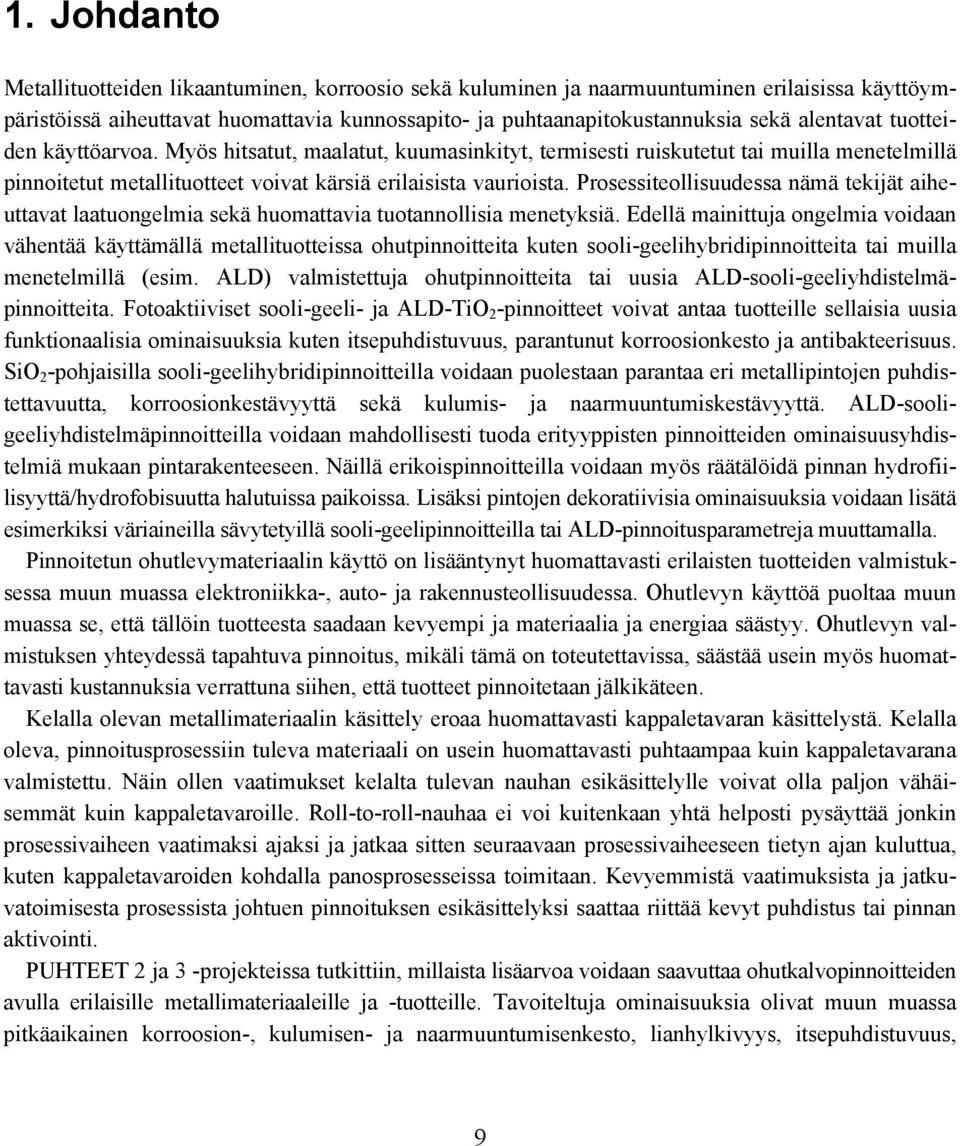 tuotteiden käyttöarvoa. Myös hitsatut, maalatut, kuumasinkityt, termisesti ruiskutetut tai muilla menetelmillä pinnoitetut metallituotteet voivat kärsiä erilaisista vaurioista.