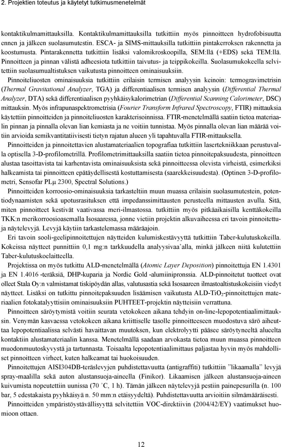 Pinnoitteen ja pinnan välistä adheesiota tutkittiin taivutus- ja teippikokeilla. Suolasumukokeella selvitettiin suolasumualtistuksen vaikutusta pinnoitteen ominaisuuksiin.