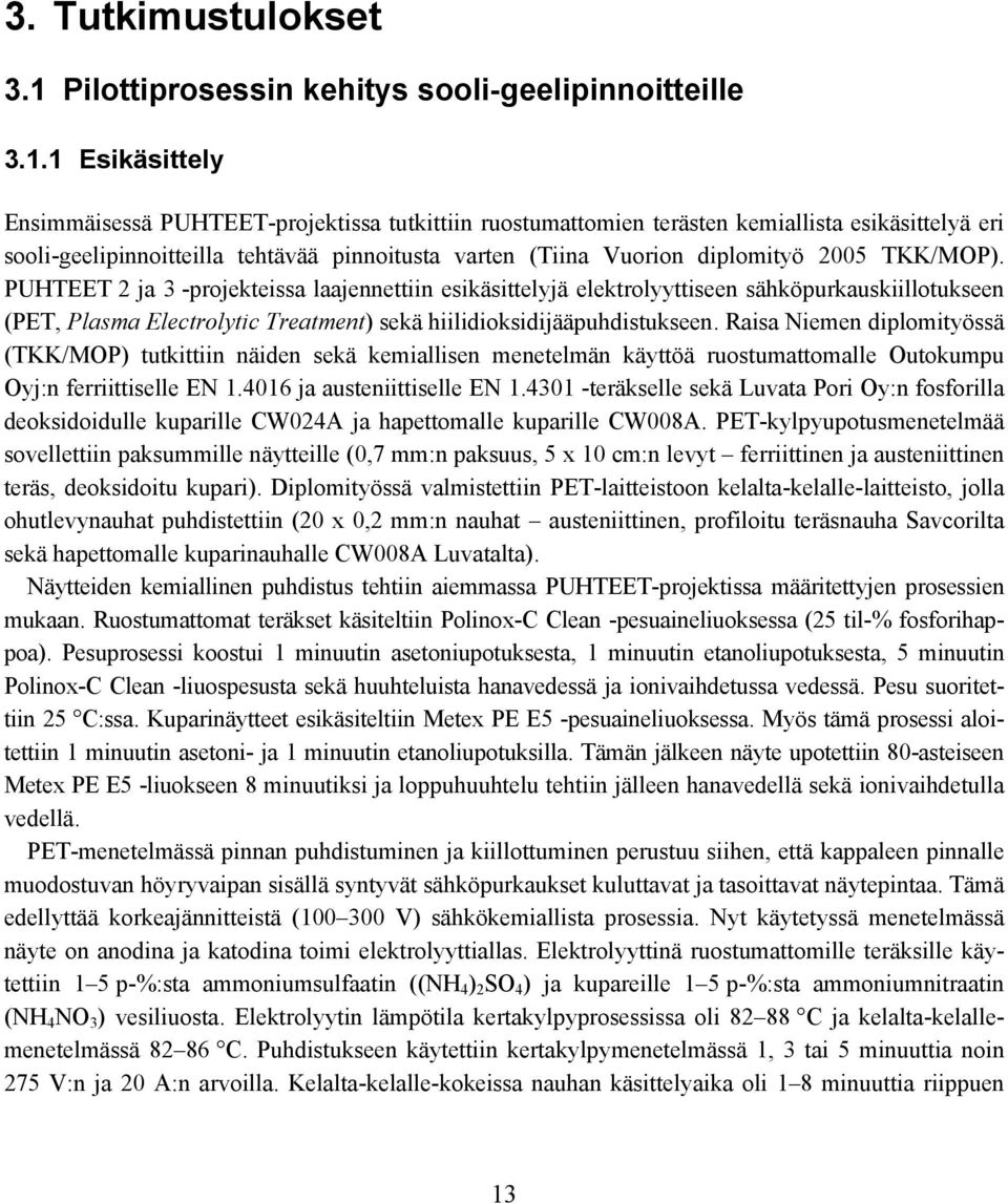 1 Esikäsittely Ensimmäisessä PUHTEET-projektissa tutkittiin ruostumattomien terästen kemiallista esikäsittelyä eri sooli-geelipinnoitteilla tehtävää pinnoitusta varten (Tiina Vuorion diplomityö 2005