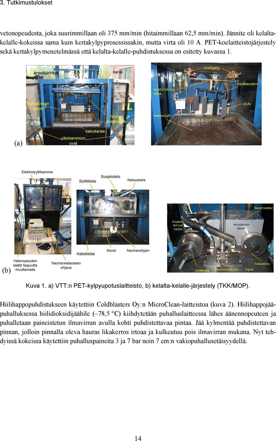 a) VTT:n PET-kylpyupotuslaitteisto, b) kelalta-kelalle-järjestely (TKK/MOP). Hiilihappopuhdistukseen käytettiin Coldblasters Oy:n MicroClean-laitteistoa (kuva 2).