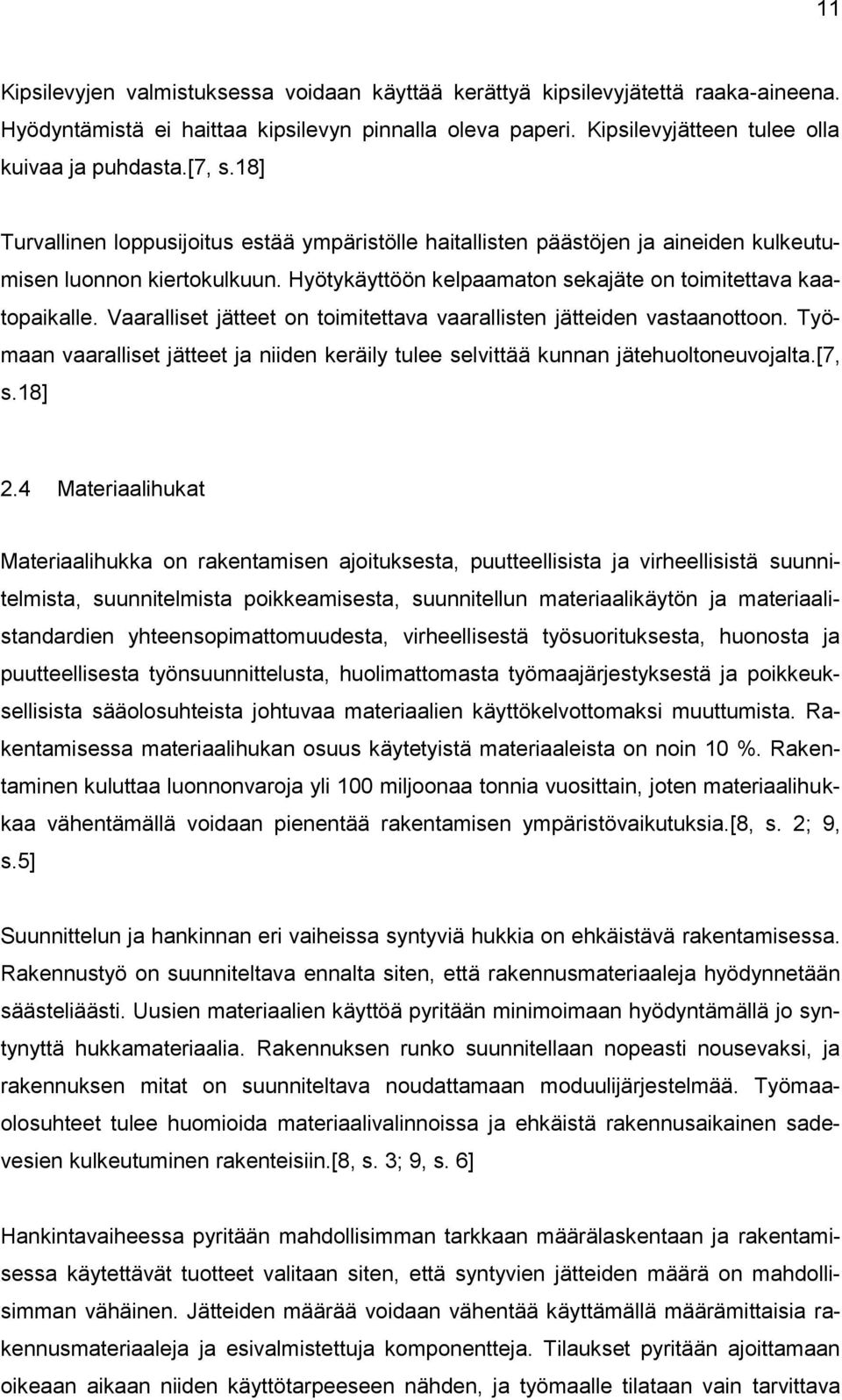 Vaaralliset jätteet on toimitettava vaarallisten jätteiden vastaanottoon. Työmaan vaaralliset jätteet ja niiden keräily tulee selvittää kunnan jätehuoltoneuvojalta.[7, s.18] 2.