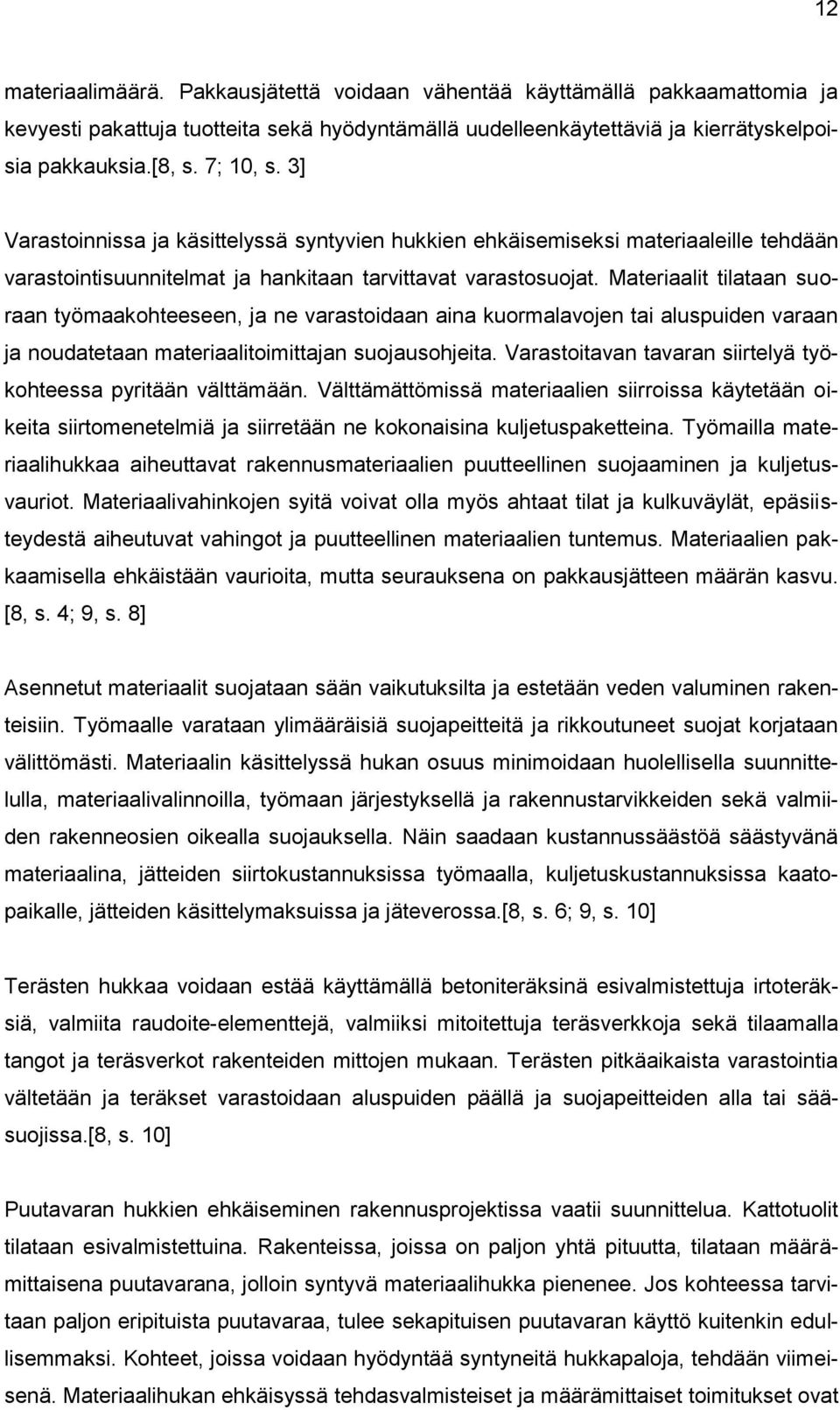 Materiaalit tilataan suoraan työmaakohteeseen, ja ne varastoidaan aina kuormalavojen tai aluspuiden varaan ja noudatetaan materiaalitoimittajan suojausohjeita.