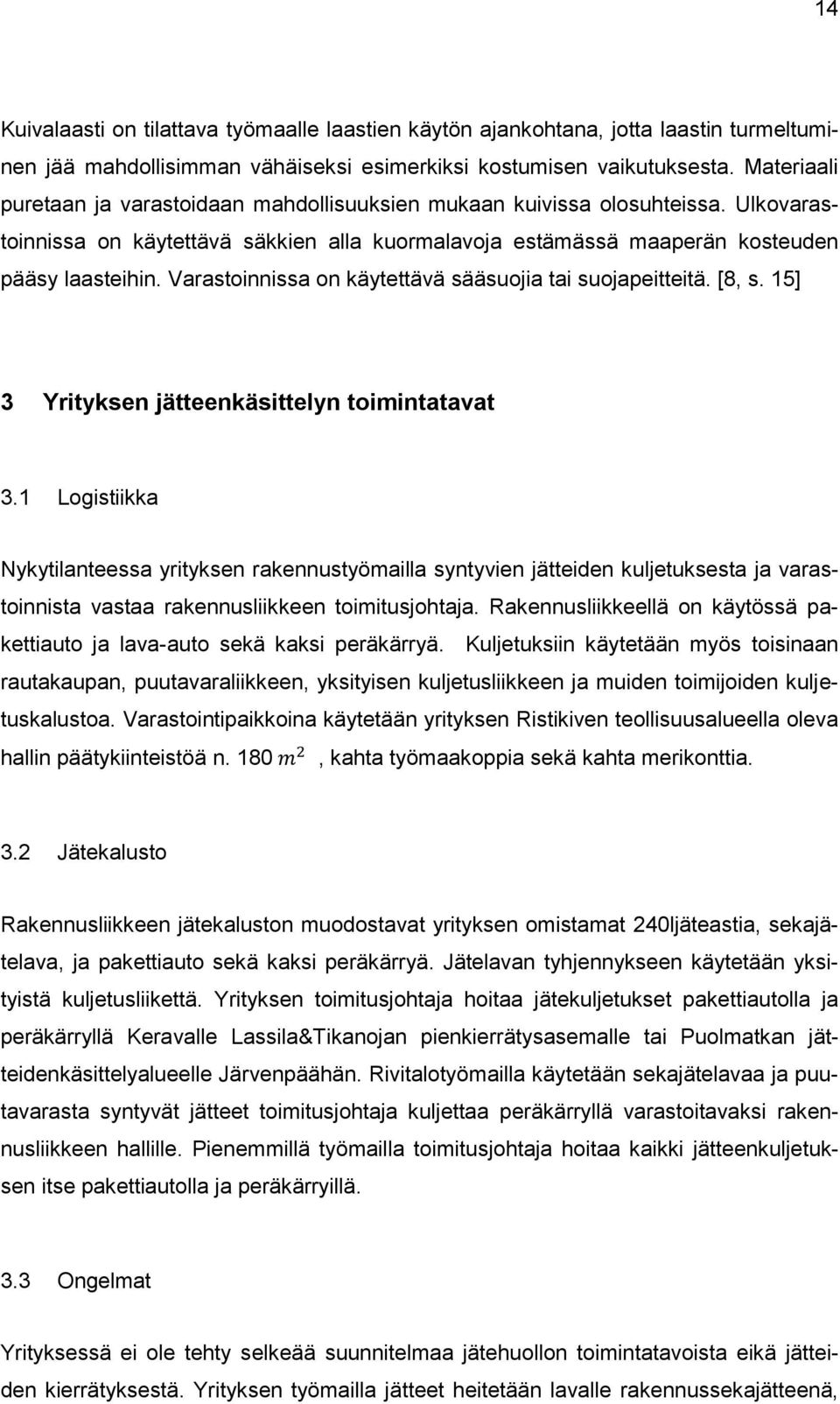 Varastoinnissa on käytettävä sääsuojia tai suojapeitteitä. [8, s. 15] 3 Yrityksen jätteenkäsittelyn toimintatavat 3.