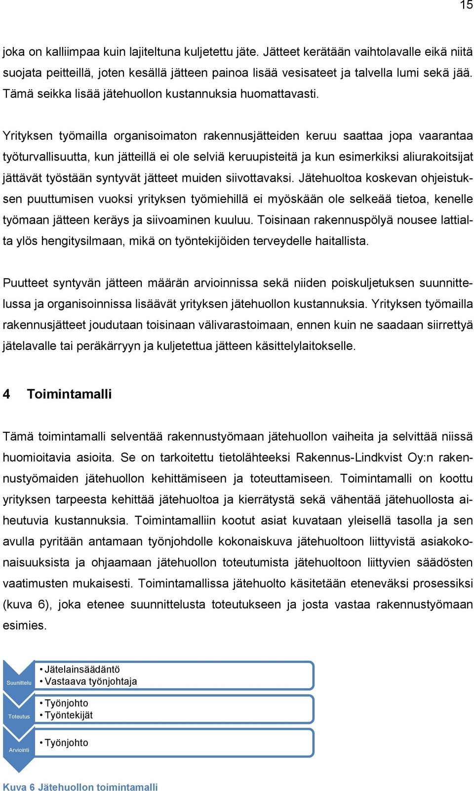 Yrityksen työmailla organisoimaton rakennusjätteiden keruu saattaa jopa vaarantaa työturvallisuutta, kun jätteillä ei ole selviä keruupisteitä ja kun esimerkiksi aliurakoitsijat jättävät työstään