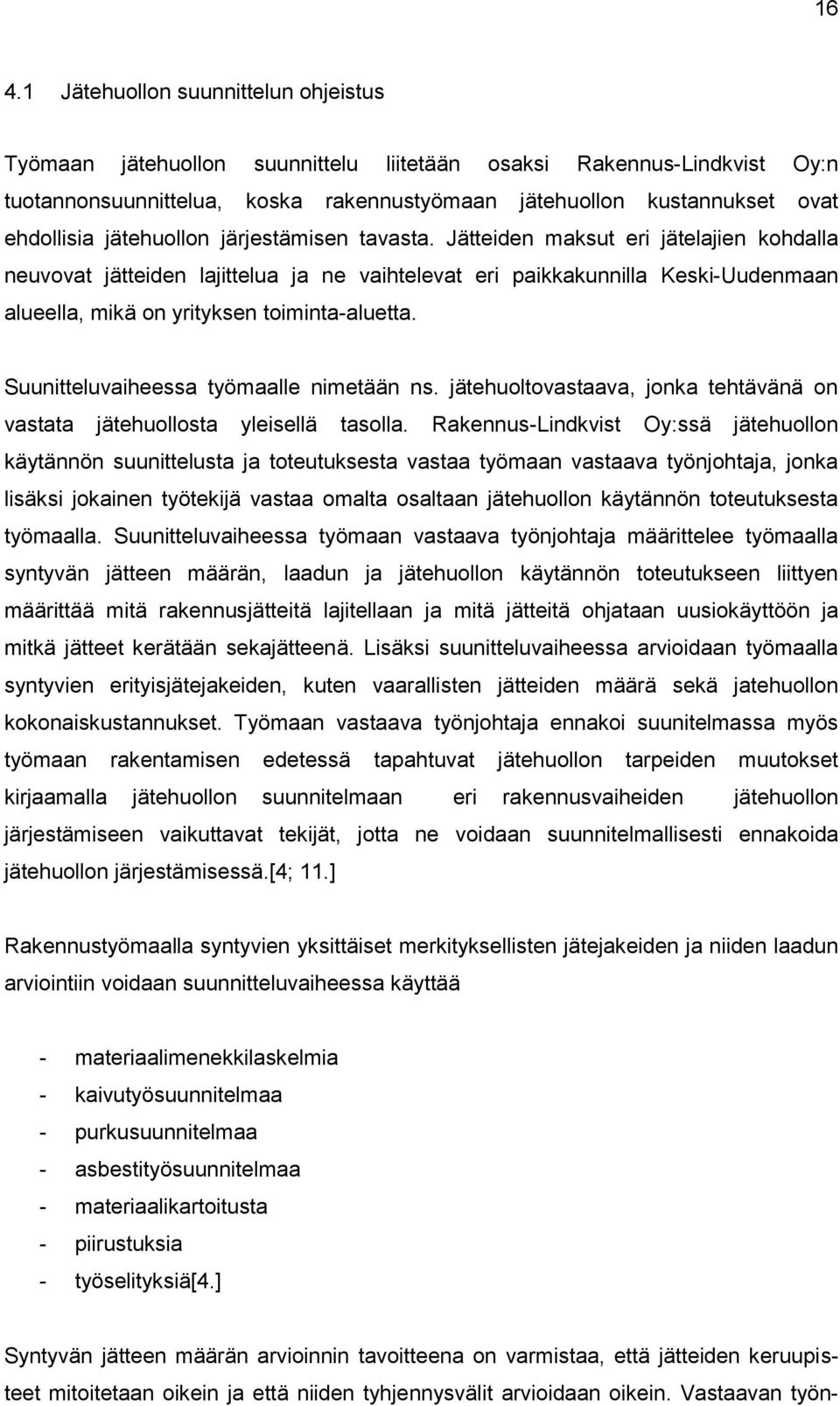 Jätteiden maksut eri jätelajien kohdalla neuvovat jätteiden lajittelua ja ne vaihtelevat eri paikkakunnilla Keski-Uudenmaan alueella, mikä on yrityksen toiminta-aluetta.