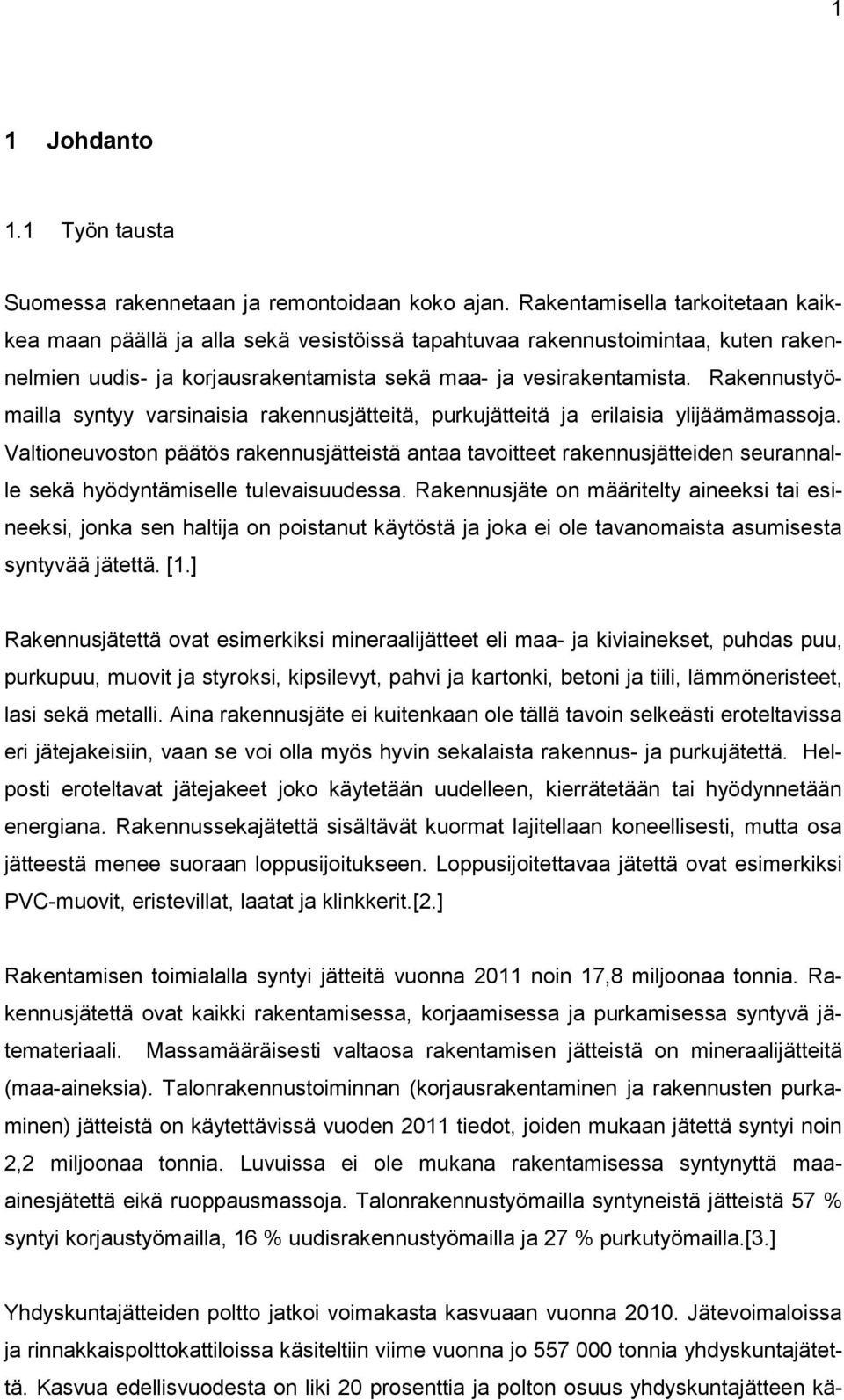 Rakennustyömailla syntyy varsinaisia rakennusjätteitä, purkujätteitä ja erilaisia ylijäämämassoja.