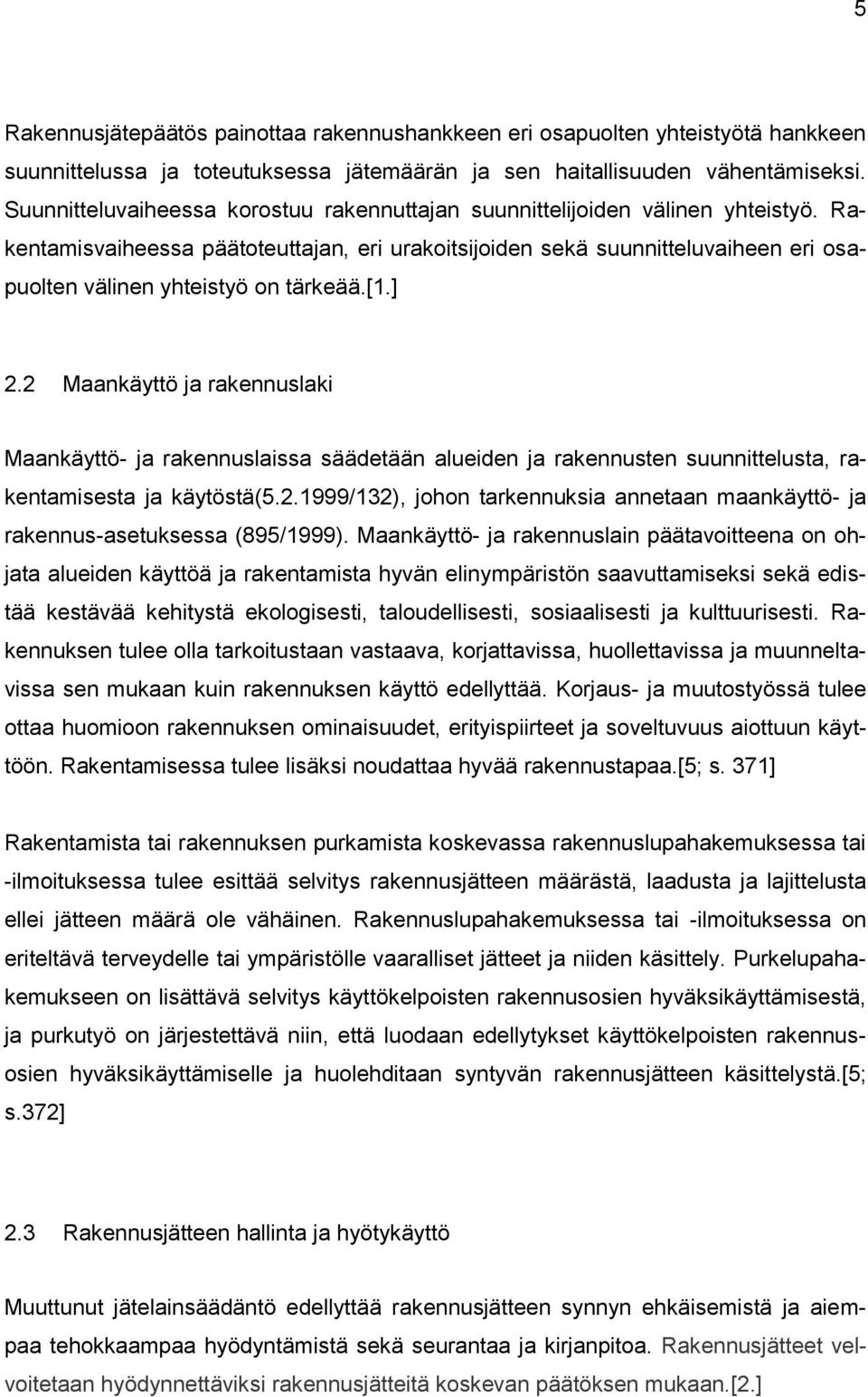 Rakentamisvaiheessa päätoteuttajan, eri urakoitsijoiden sekä suunnitteluvaiheen eri osapuolten välinen yhteistyö on tärkeää.[1.] 2.