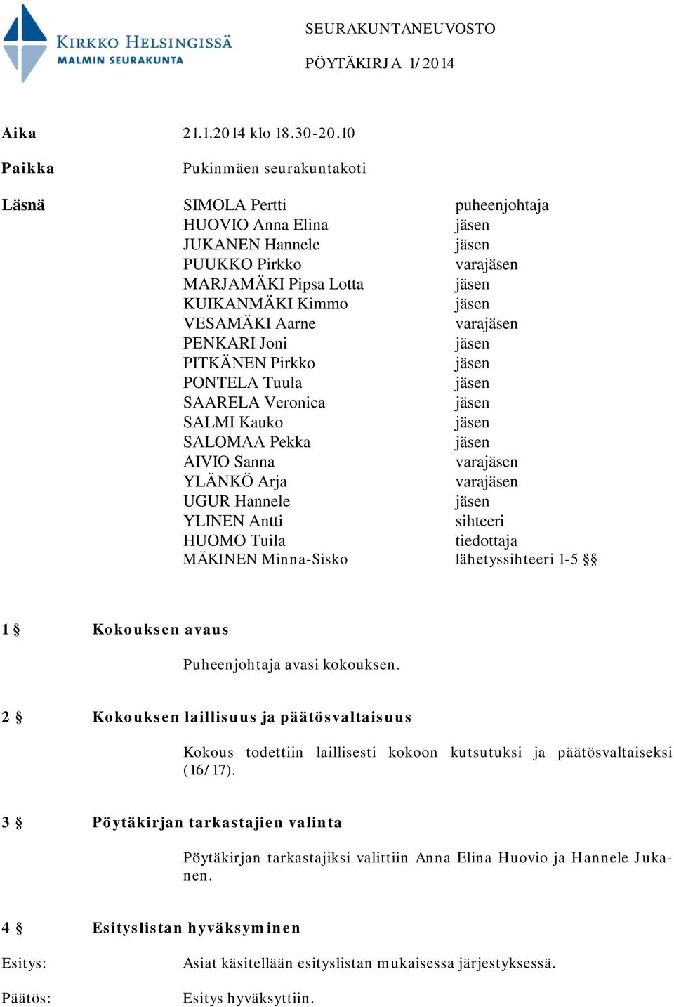 PITKÄNEN Pirkko PONTELA Tuula SAARELA Veronica SALMI Kauko SALOMAA Pekka AIVIO Sanna vara YLÄNKÖ Arja vara UGUR Hannele YLINEN Antti sihteeri HUOMO Tuila tiedottaja MÄKINEN Minna-Sisko