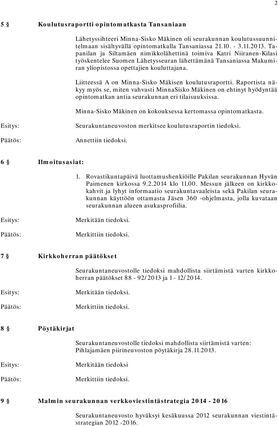 Liitteessä A on Minna-Sisko Mäkisen koulutusraportti. Raportista näkyy myös se, miten vahvasti MinnaSisko Mäkinen on ehtinyt hyödyntää opintomatkan antia seurakunnan eri tilaisuuksissa.