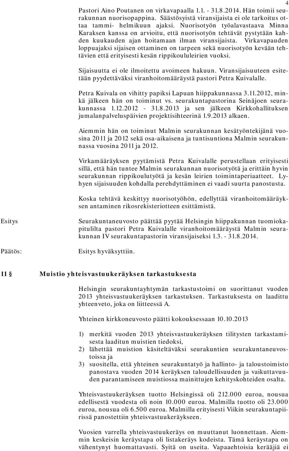 Virkavapauden loppuajaksi sijaisen ottaminen on tarpeen sekä nuorisotyön kevään tehtävien että erityisesti kesän rippikoululeirien vuoksi. Sijaisuutta ei ole ilmoitettu avoimeen hakuun.