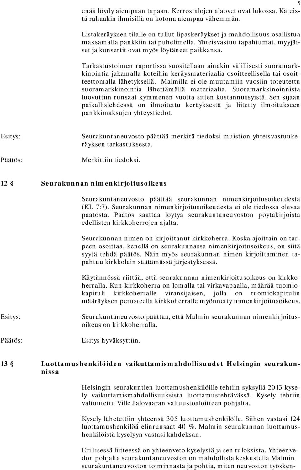 Tarkastustoimen raportissa suositellaan ainakin välillisesti suoramarkkinointia jakamalla koteihin keräysmateriaalia osoitteellisella tai osoitteettomalla lähetyksellä.