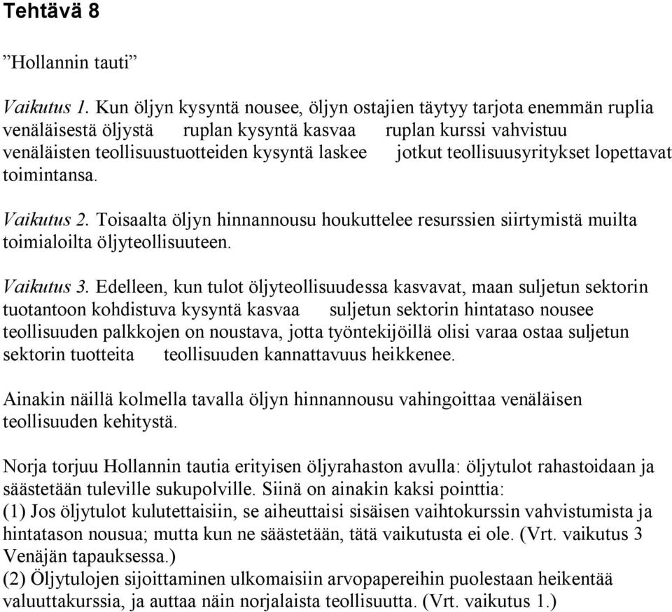 teollisuusyritykset lopettavat toimintansa. Vaikutus. Toisaalta öljyn hinnannousu houkuttelee resurssien siirtymistä muilta toimialoilta öljyteollisuuteen. Vaikutus 3.